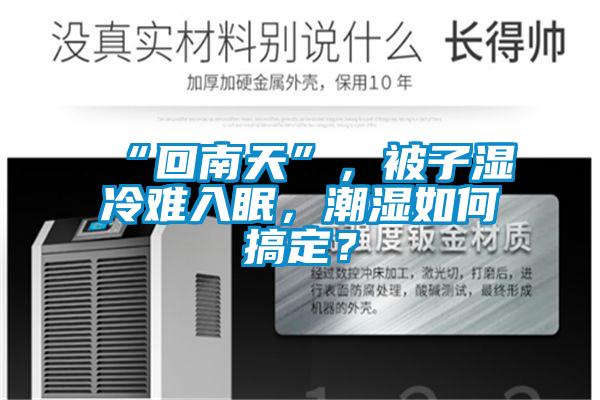 “回南天”，被子濕冷難入眠，潮濕如何搞定？