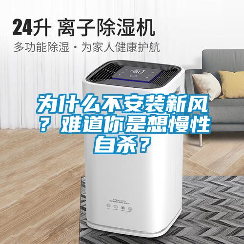 為什么不安裝新風？難道你是想慢性自殺？