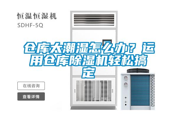 倉(cāng)庫(kù)太潮濕怎么辦？運(yùn)用倉(cāng)庫(kù)除濕機(jī)輕松搞定