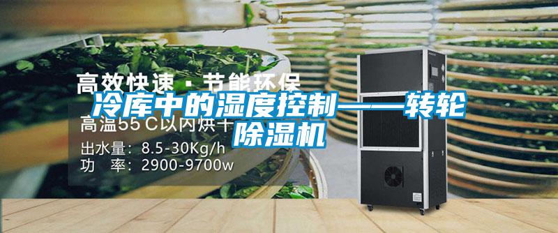 冷庫(kù)中的濕度控制——轉(zhuǎn)輪除濕機(jī)