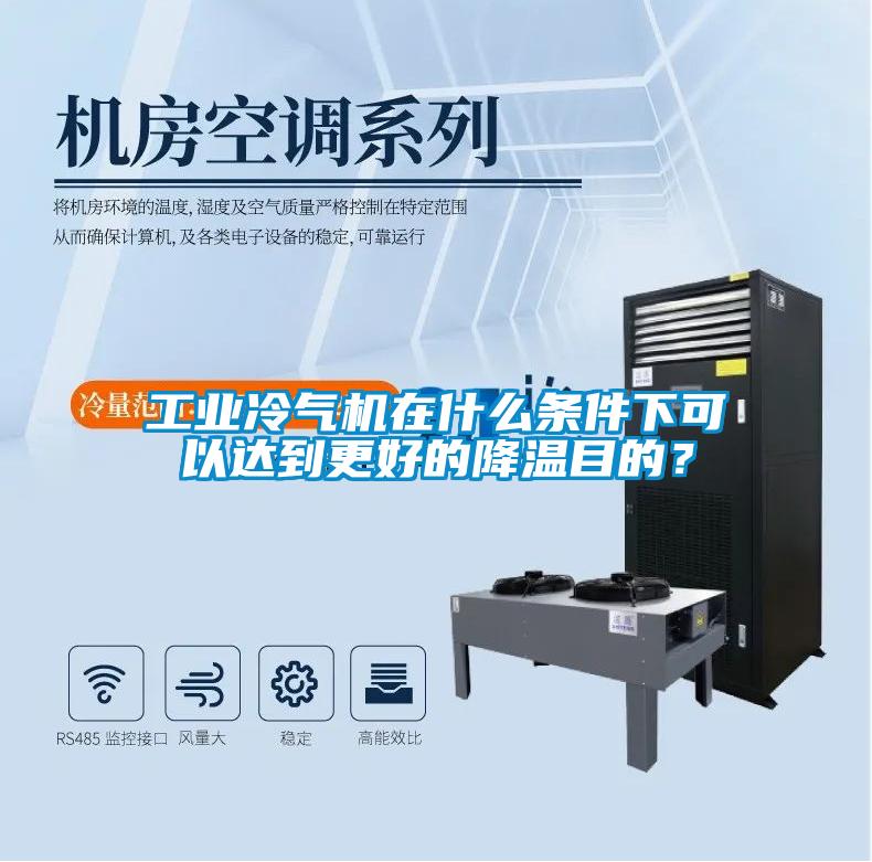 工業冷氣機在什么條件下可以達到更好的降溫目的？