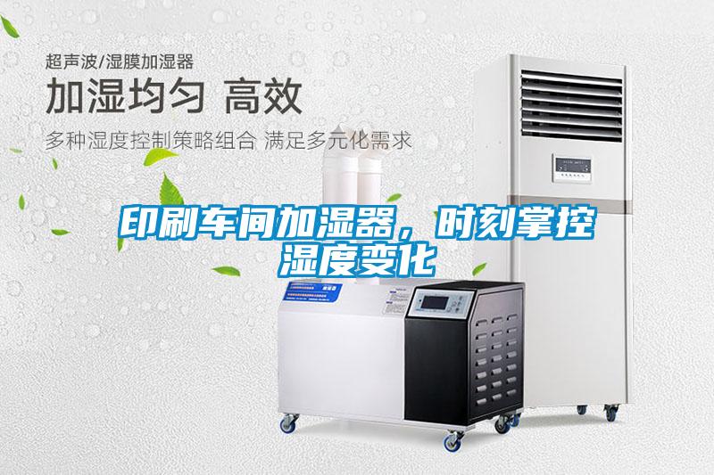 印刷車間加濕器，時刻掌控濕度變化