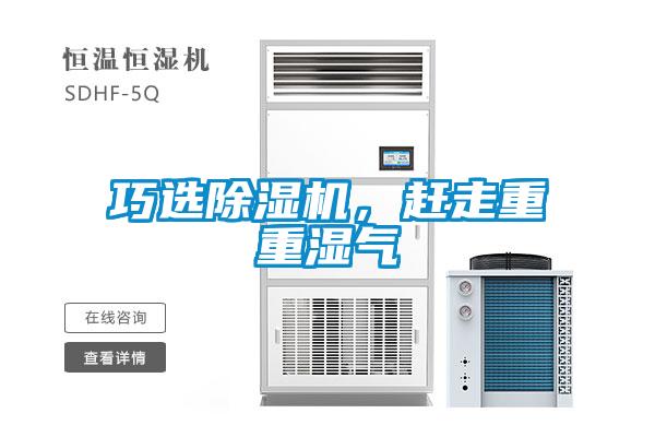巧選除濕機，趕走重重濕氣
