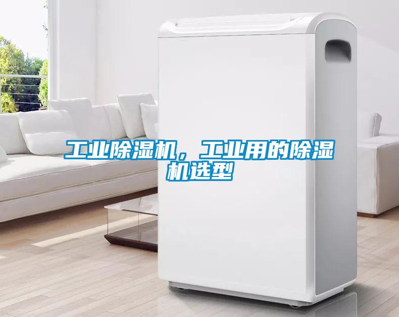 工業(yè)除濕機，工業(yè)用的除濕機選型