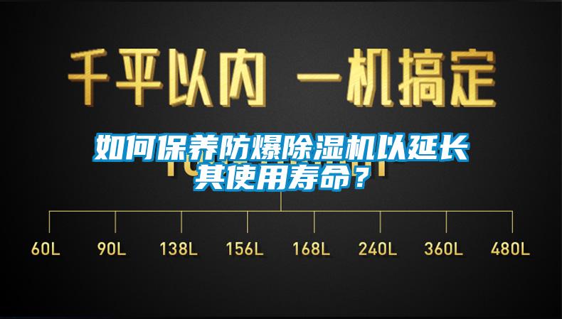 如何保養(yǎng)防爆除濕機(jī)以延長(zhǎng)其使用壽命？