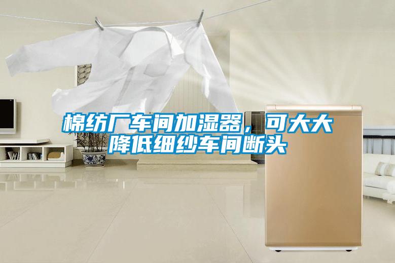 棉紡廠車間加濕器，可大大降低細紗車間斷頭
