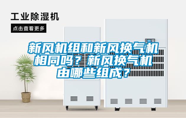 新風機組和新風換氣機相同嗎？新風換氣機由哪些組成？