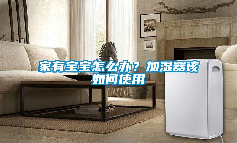 家有寶寶怎么辦？加濕器該如何使用