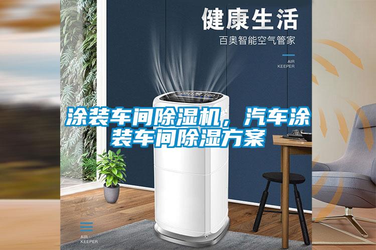 涂裝車間除濕機(jī)，汽車涂裝車間除濕方案