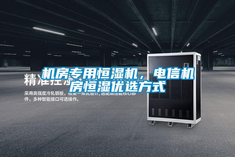 機(jī)房專(zhuān)用恒濕機(jī),電信機(jī)房恒濕優(yōu)選方式