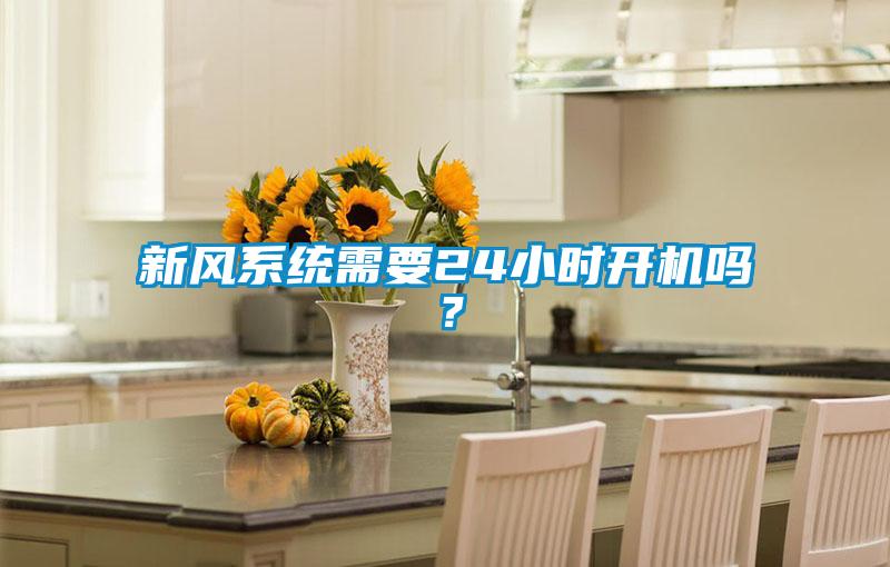 新風系統(tǒng)需要24小時開機嗎？