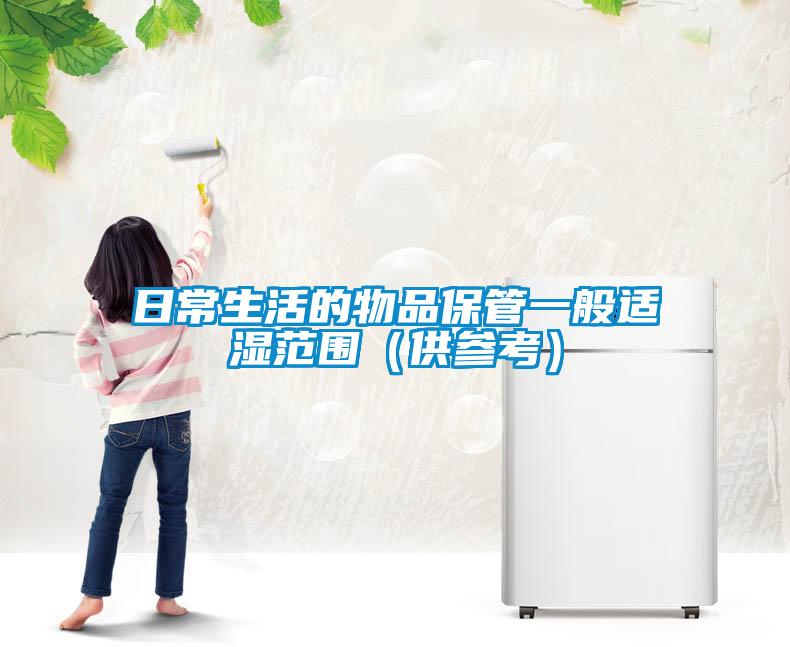 日常生活的物品保管一般適濕范圍(供參考)