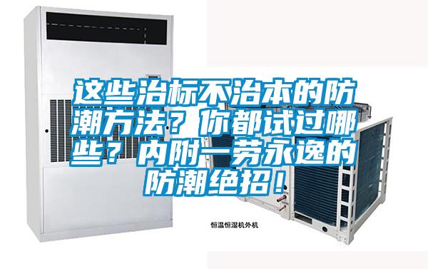 這些治標(biāo)不治本的防潮方法？你都試過哪些？內(nèi)附一勞永逸的防潮絕招！