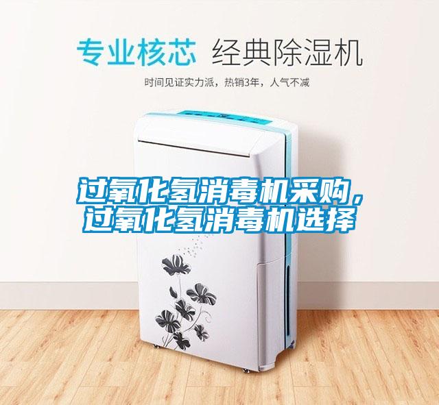 過氧化氫消毒機采購，過氧化氫消毒機選擇