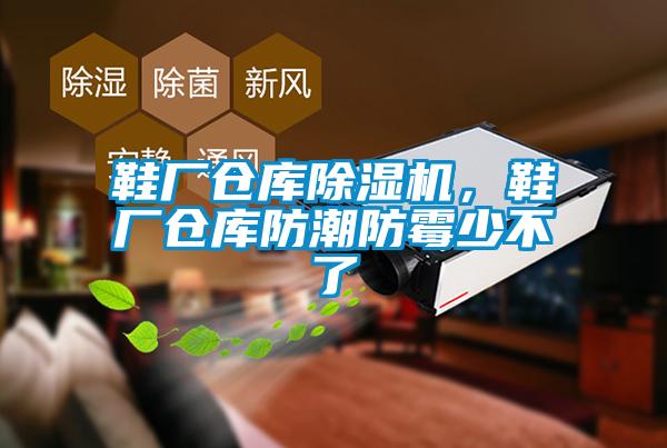 鞋廠倉庫除濕機，鞋廠倉庫防潮防霉少不了