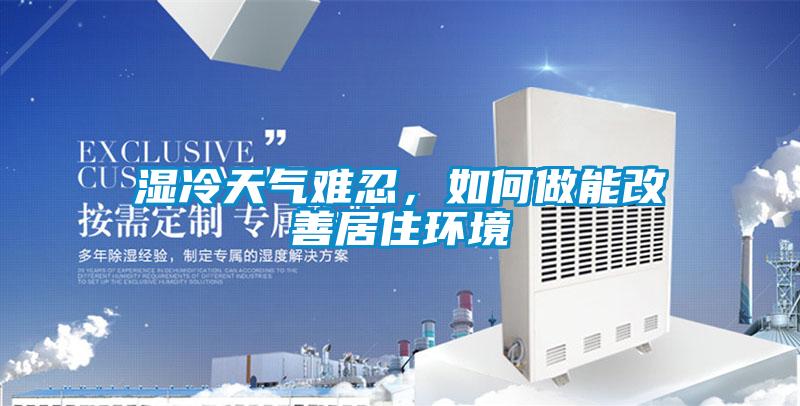 濕冷天氣難忍，如何做能改善居住環(huán)境