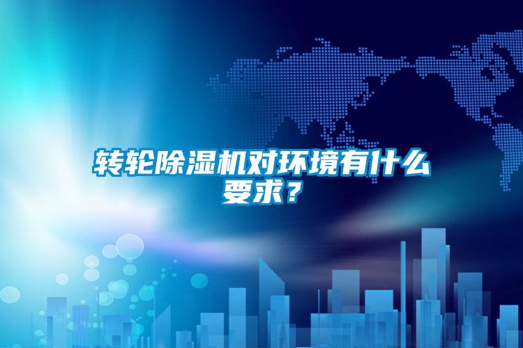 轉輪除濕機對環境有什么要求？