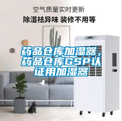 藥品倉庫加濕器，藥品倉庫GSP認證用加濕器
