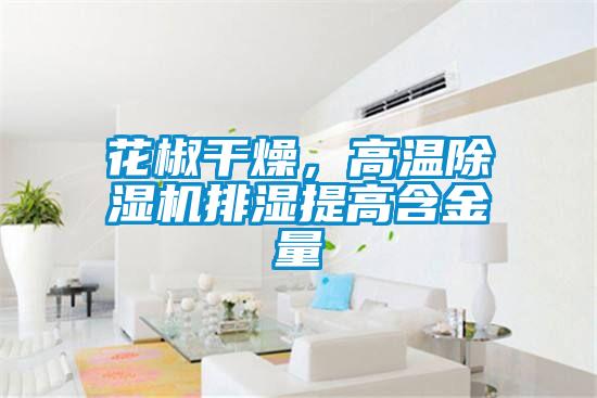 花椒干燥，高溫除濕機排濕提高含金量