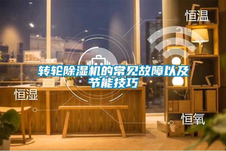 轉(zhuǎn)輪除濕機(jī)的常見(jiàn)故障以及節(jié)能技巧