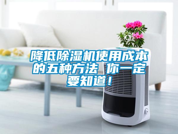 降低除濕機(jī)使用成本的五種方法 你一定要知道！