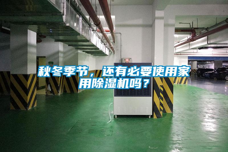 秋冬季節(jié)，還有必要使用家用除濕機嗎？