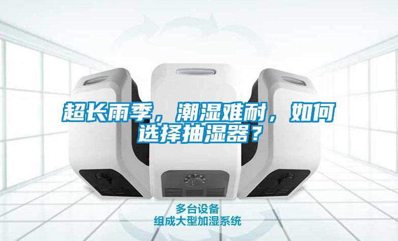 超長雨季，潮濕難耐，如何選擇抽濕器？