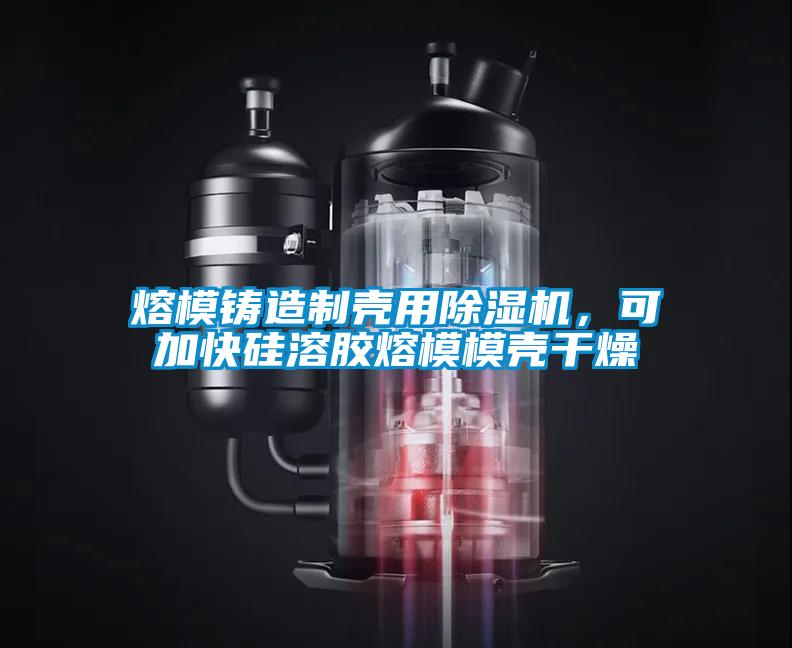 熔模鑄造制殼用除濕機，可加快硅溶膠熔模模殼干燥
