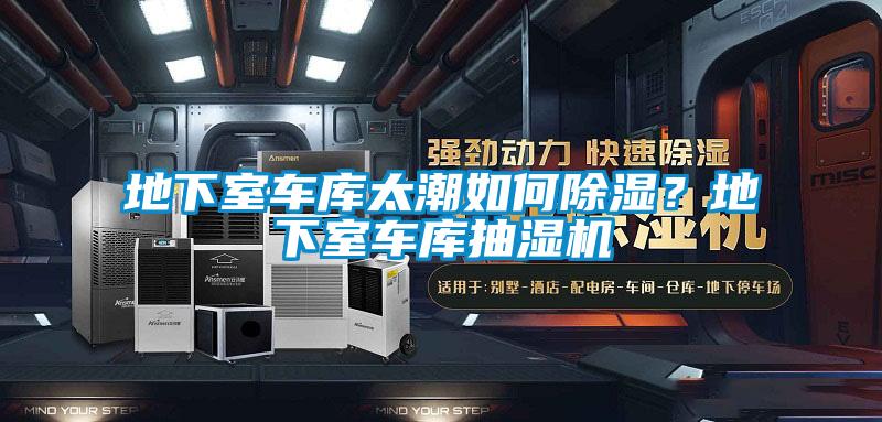 地下室車(chē)庫(kù)太潮如何除濕？地下室車(chē)庫(kù)抽濕機(jī)