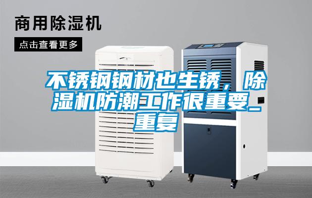 不銹鋼鋼材也生銹，除濕機(jī)防潮工作很重要_重復(fù)
