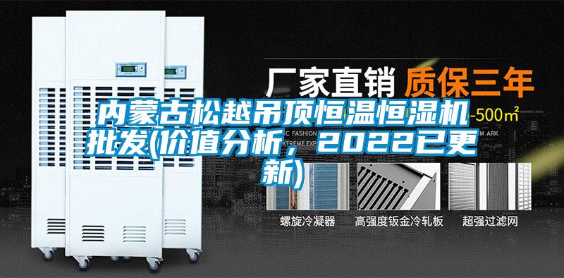 內(nèi)蒙古松越吊頂恒溫恒濕機(jī)批發(fā)(價值分析，2022已更新)