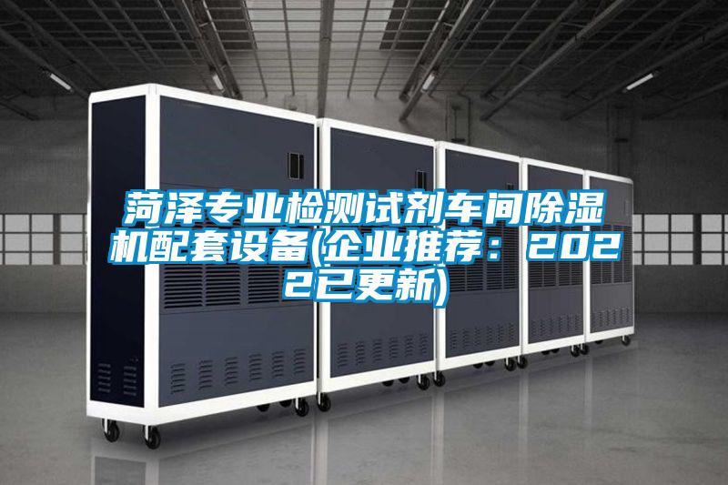 菏澤專業(yè)檢測(cè)試劑車間除濕機(jī)配套設(shè)備(企業(yè)推薦：2022已更新)