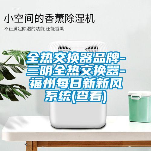全熱交換器品牌-三明全熱交換器-福州每日新新風系統(tǒng)(查看)