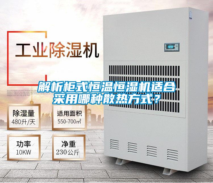 解析柜式恒溫恒濕機(jī)適合采用哪種散熱方式？