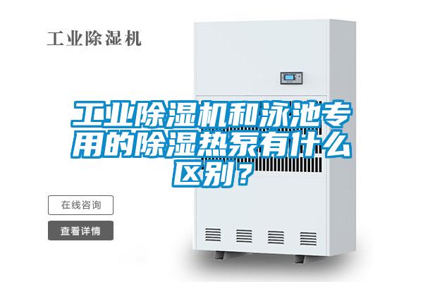 工業除濕機和泳池專用的除濕熱泵有什么區別？