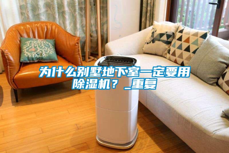 為什么別墅地下室一定要用除濕機？_重復(fù)
