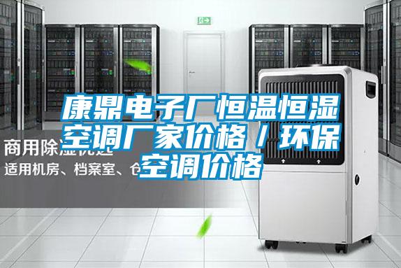 康鼎電子廠恒溫恒濕空調廠家價格/環保空調價格