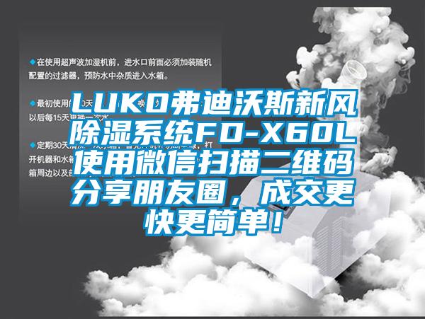 LUKO弗迪沃斯新風除濕系統(tǒng)FD-X60L使用微信掃描二維碼分享朋友圈,成交更快更簡單!