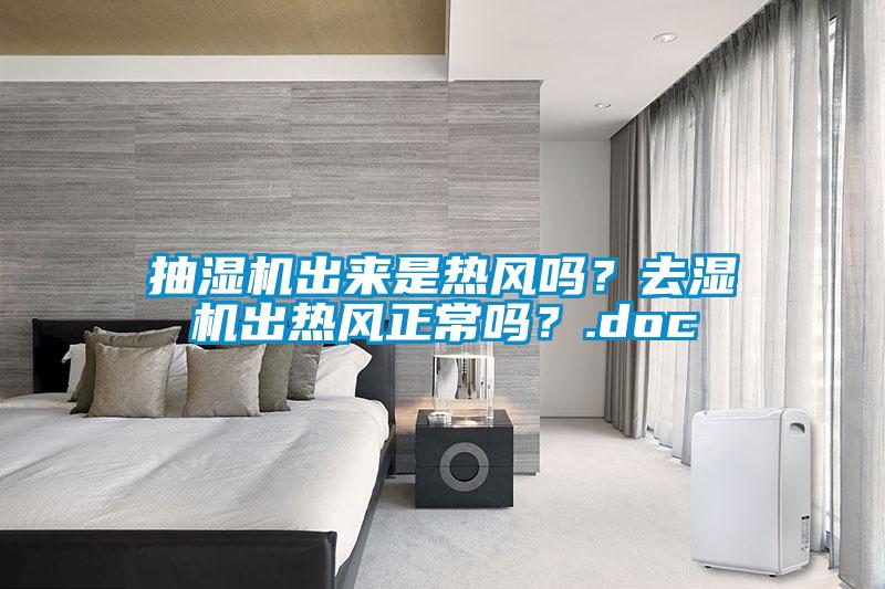 抽濕機(jī)出來(lái)是熱風(fēng)嗎？去濕機(jī)出熱風(fēng)正常嗎？.doc