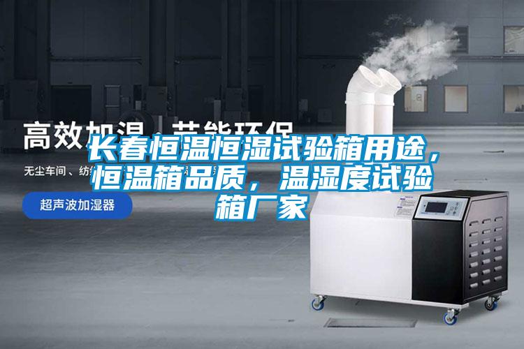 長春恒溫恒濕試驗箱用途，恒溫箱品質，溫濕度試驗箱廠家
