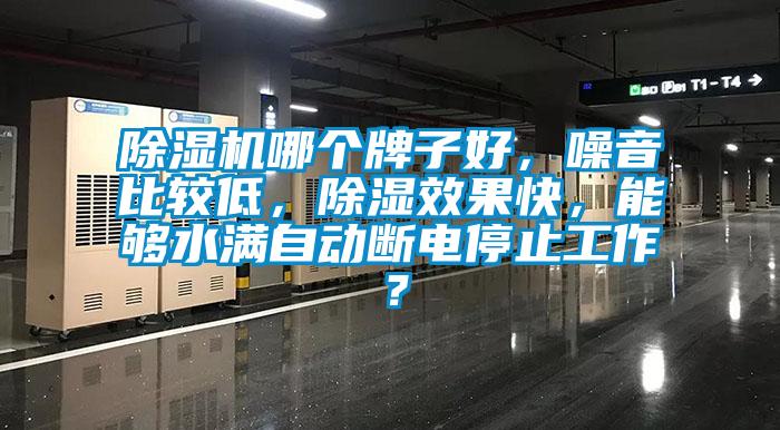 除濕機(jī)哪個牌子好，噪音比較低，除濕效果快，能夠水滿自動斷電停止工作？