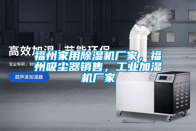 福州家用除濕機廠家，福州吸塵器銷售，工業加濕機廠家