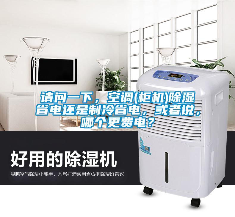 請問一下，空調(diào)(柜機)除濕省電還是制冷省電，或者說，哪個更費電？
