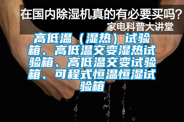 高低溫（濕熱）試驗(yàn)箱、高低溫交變濕熱試驗(yàn)箱、高低溫交變?cè)囼?yàn)箱、可程式恒溫恒濕試驗(yàn)箱