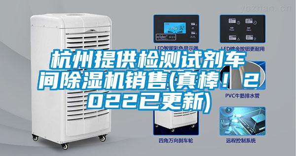 杭州提供檢測(cè)試劑車間除濕機(jī)銷售(真棒！2022已更新)