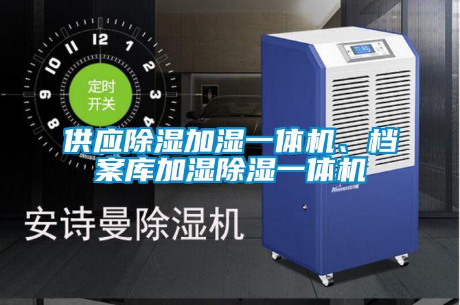 供應(yīng)除濕加濕一體機、檔案庫加濕除濕一體機