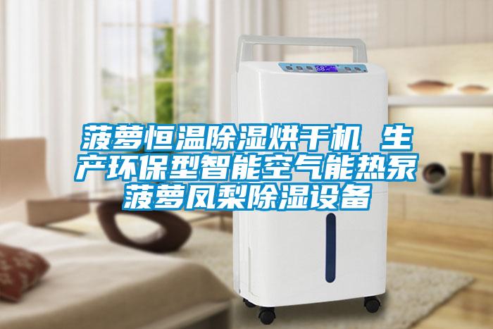 菠蘿恒溫除濕烘干機 生產環(huán)保型智能空氣能熱泵菠蘿鳳梨除濕設備