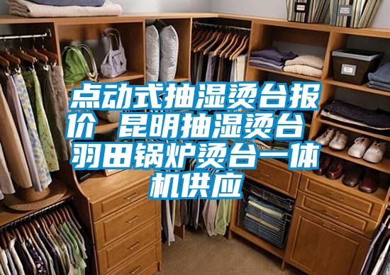 點(diǎn)動式抽濕燙臺報(bào)價(jià) 昆明抽濕燙臺 羽田鍋爐燙臺一體機(jī)供應(yīng)