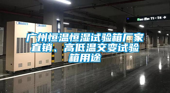 廣州恒溫恒濕試驗箱廠家直銷、高低溫交變試驗箱用途