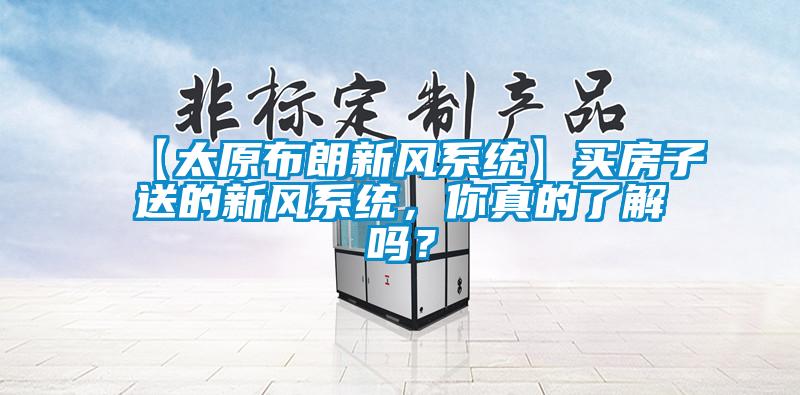 【太原布朗新風(fēng)系統(tǒng)】買房子送的新風(fēng)系統(tǒng)，你真的了解嗎？